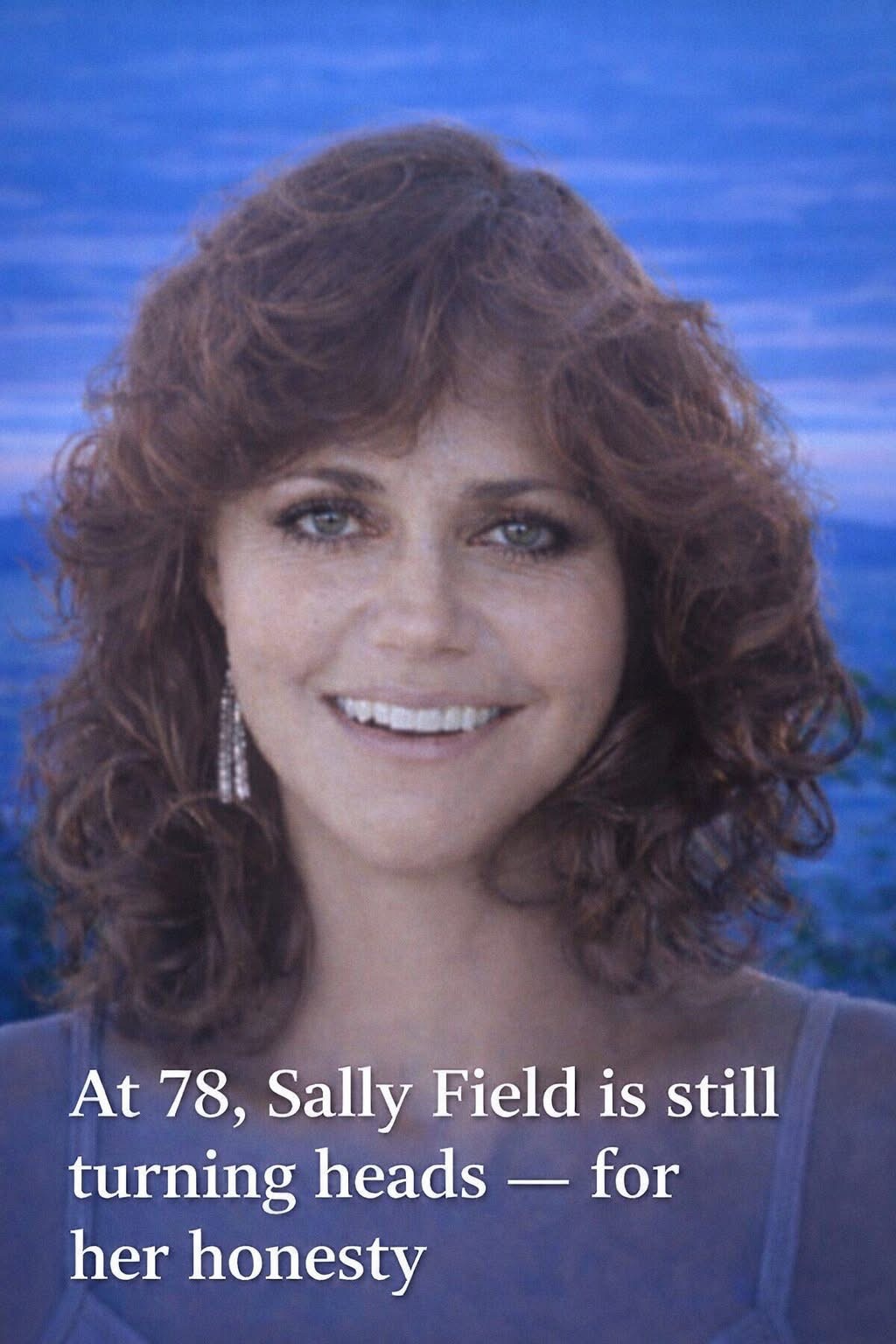 At 78, Sally Field Wins Praise for Her Unfiltered Honesty